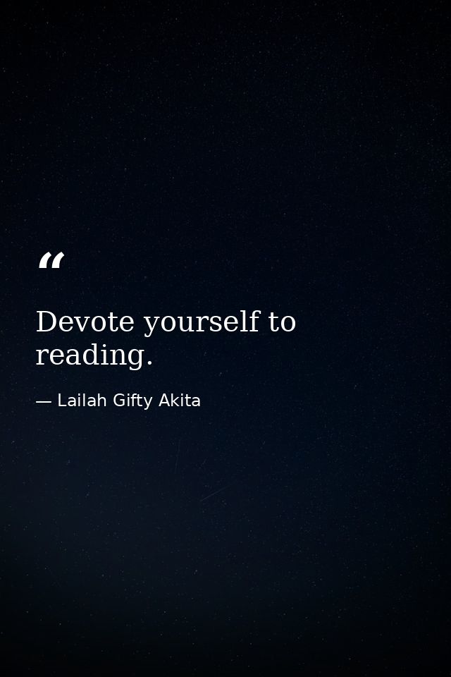 Devote yourself to reading. — Lailah Gifty Akita