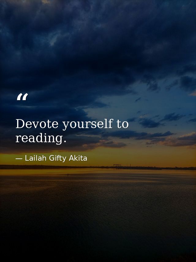 Devote yourself to reading. — Lailah Gifty Akita