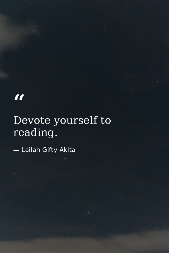Devote yourself to reading. — Lailah Gifty Akita