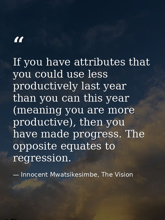 If you have attributes that you could use less productively last year than you can this year (meaning you are more produ — Innocent Mwatsikesimbe, The Vision