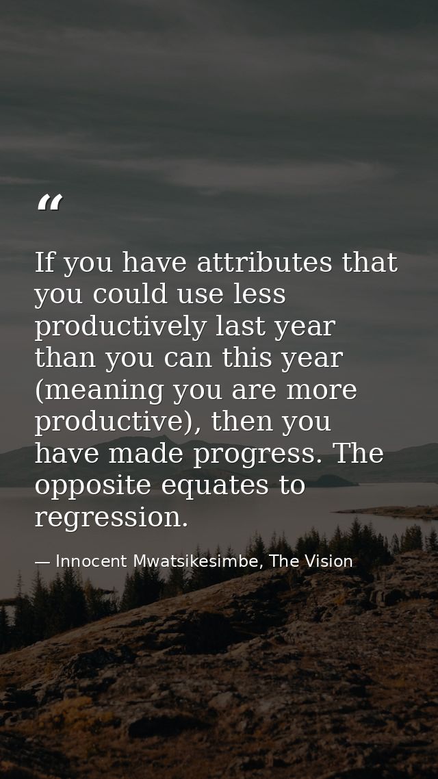 If you have attributes that you could use less productively last year than you can this year (meaning you are more produ — Innocent Mwatsikesimbe, The Vision