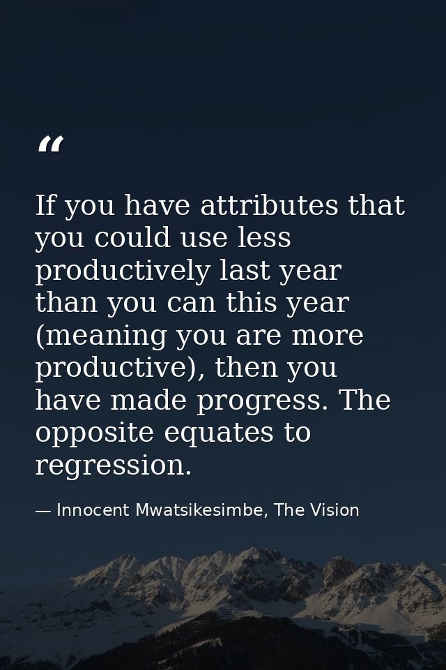 If you have attributes that you could use less productively last year than you can this year (meaning you are more produ — Innocent Mwatsikesimbe, The Vision