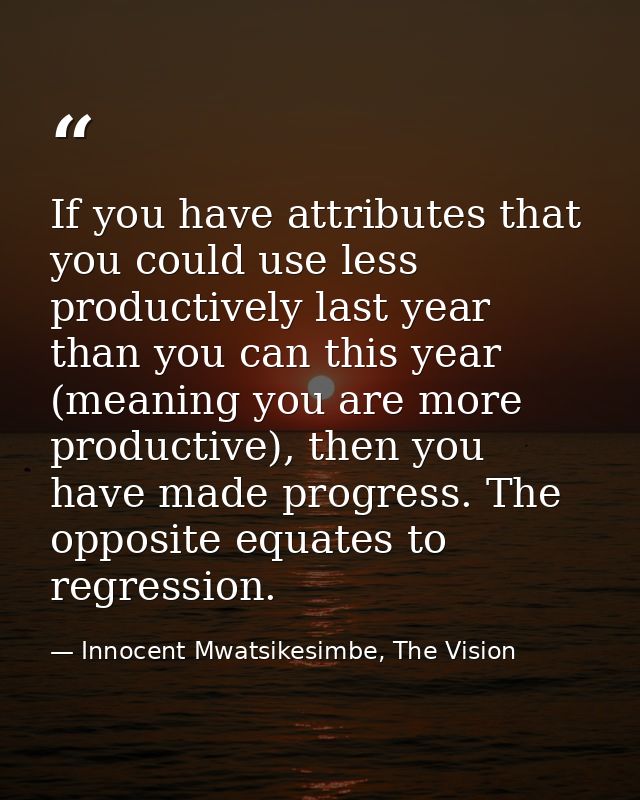 If you have attributes that you could use less productively last year than you can this year (meaning you are more produ — Innocent Mwatsikesimbe, The Vision