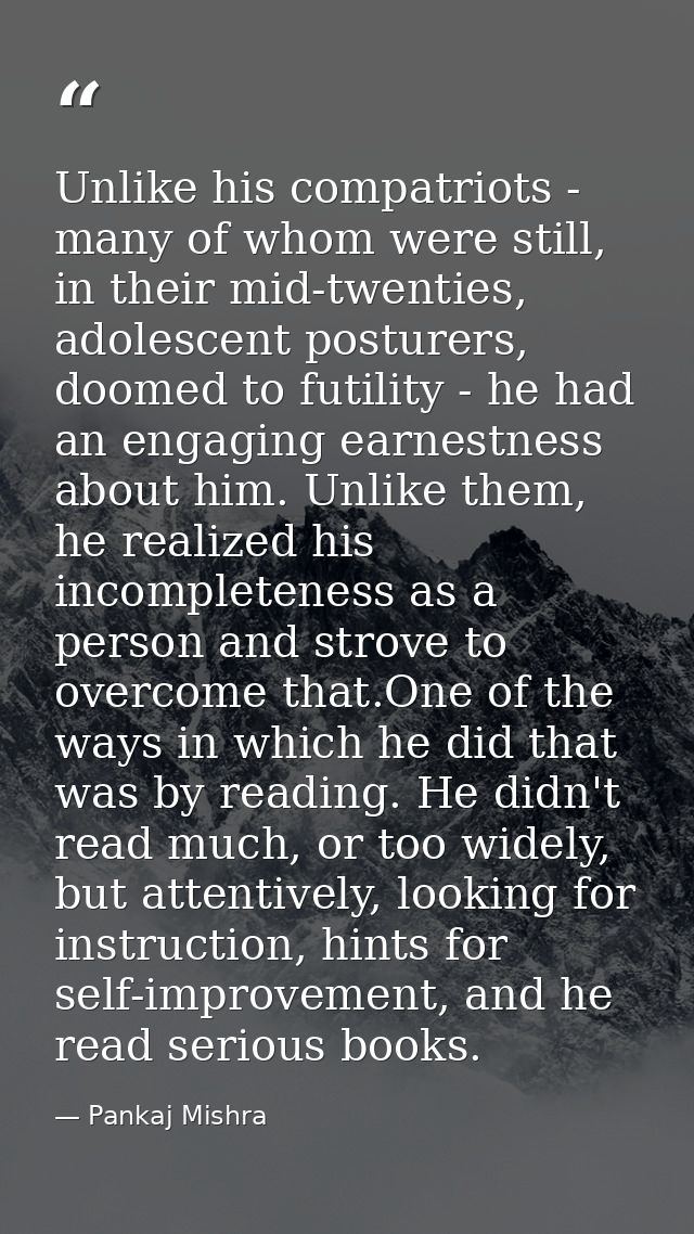 Unlike his compatriots - many of whom were still, in their mid-twenties, adolescent posturers, doomed to futility - he h — Pankaj Mishra