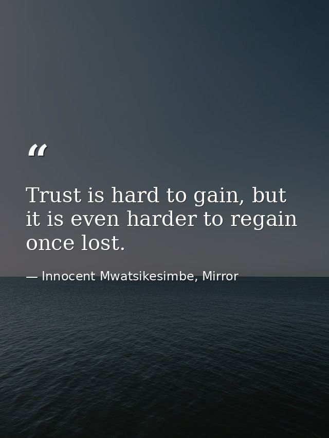 Trust is hard to gain, but it is even harder to regain once lost. — Innocent Mwatsikesimbe, Mirror