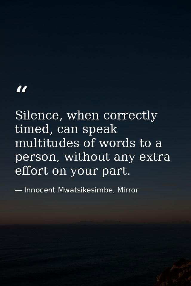 Silence, when correctly timed, can speak multitudes of words to a person, without any extra effort on your part. — Innocent Mwatsikesimbe, Mirror