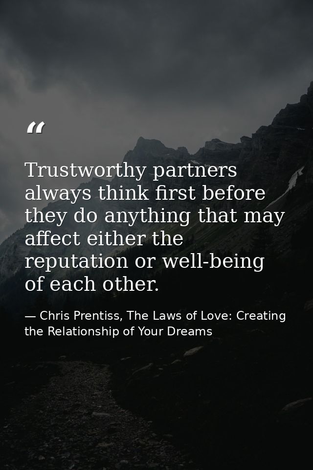 Trustworthy partners always think first before they do anything that may affect either the reputation or well-being of e — Chris Prentiss, The Laws of Love: Creating the Relationship of Your Dreams
