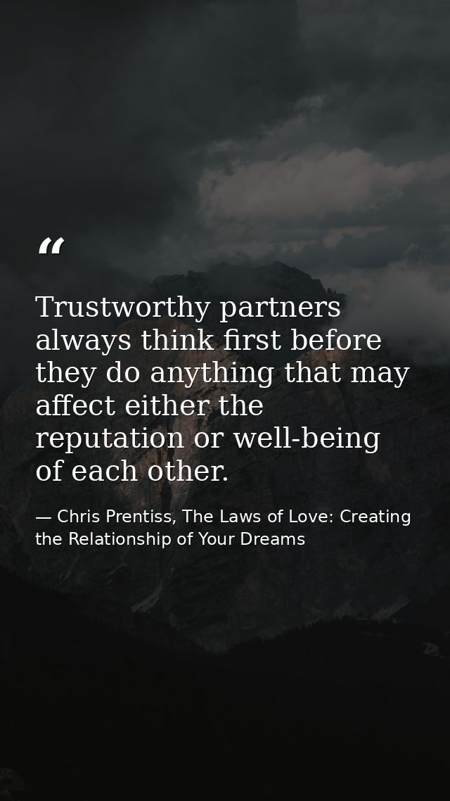 Trustworthy partners always think first before they do anything that may affect either the reputation or well-being of e — Chris Prentiss, The Laws of Love: Creating the Relationship of Your Dreams