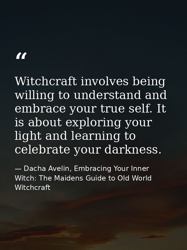 Witchcraft involves being willing to understand and embrace your true self. It is about exploring your light and learnin — Dacha Avelin, Embracing Your Inner Witch: The Maidens Guide to Old World Witchcraft