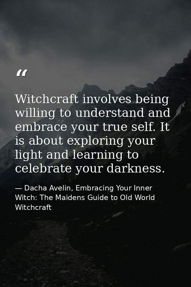 Witchcraft involves being willing to understand and embrace your true self. It is about exploring your light and learnin — Dacha Avelin, Embracing Your Inner Witch: The Maidens Guide to Old World Witchcraft