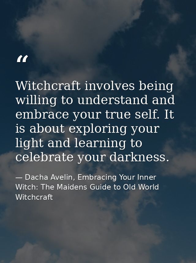 Witchcraft involves being willing to understand and embrace your true self. It is about exploring your light and learnin — Dacha Avelin, Embracing Your Inner Witch: The Maidens Guide to Old World Witchcraft