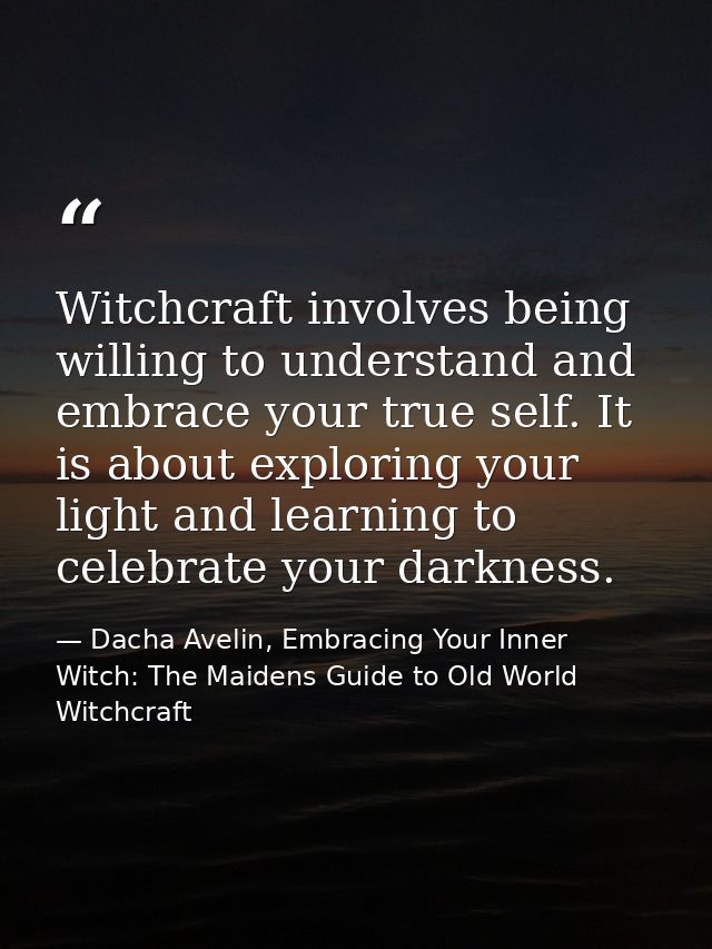 Witchcraft involves being willing to understand and embrace your true self. It is about exploring your light and learnin — Dacha Avelin, Embracing Your Inner Witch: The Maidens Guide to Old World Witchcraft