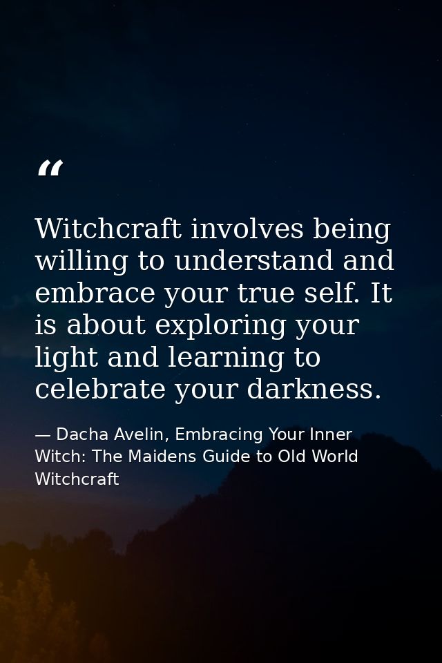 Witchcraft involves being willing to understand and embrace your true self. It is about exploring your light and learnin — Dacha Avelin, Embracing Your Inner Witch: The Maidens Guide to Old World Witchcraft