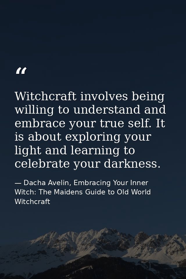 Witchcraft involves being willing to understand and embrace your true self. It is about exploring your light and learnin — Dacha Avelin, Embracing Your Inner Witch: The Maidens Guide to Old World Witchcraft