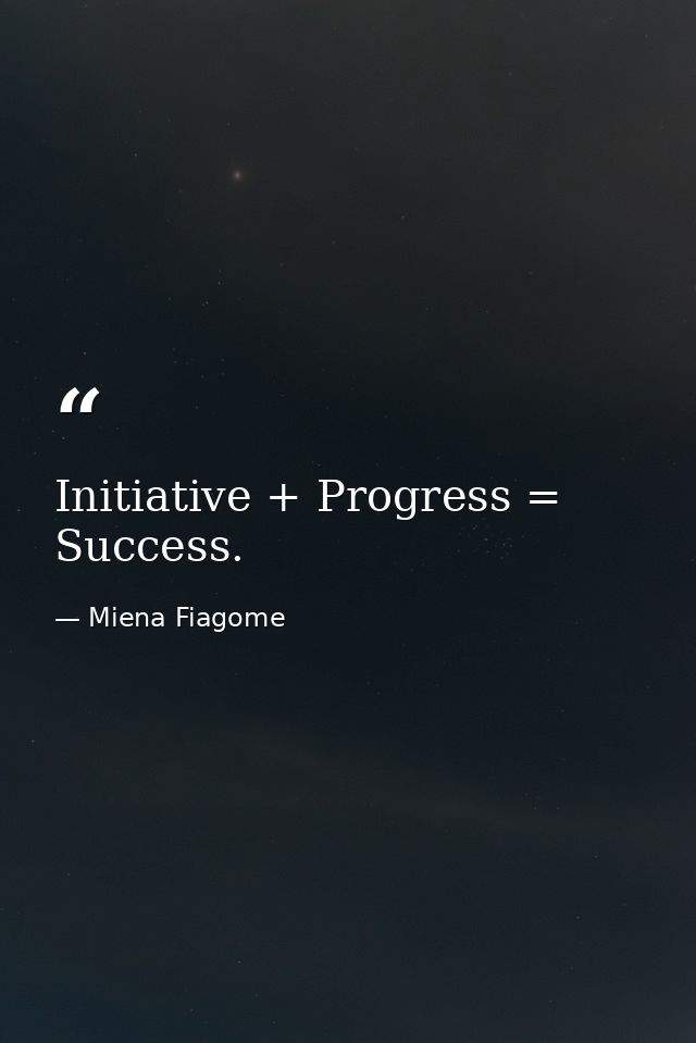 Initiative + Progress = Success. — Miena Fiagome