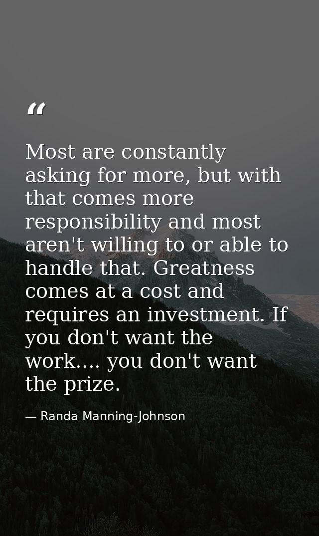 Most are constantly asking for more, but with that comes more responsibility and most aren't willing to or able to handl — Randa Manning-Johnson