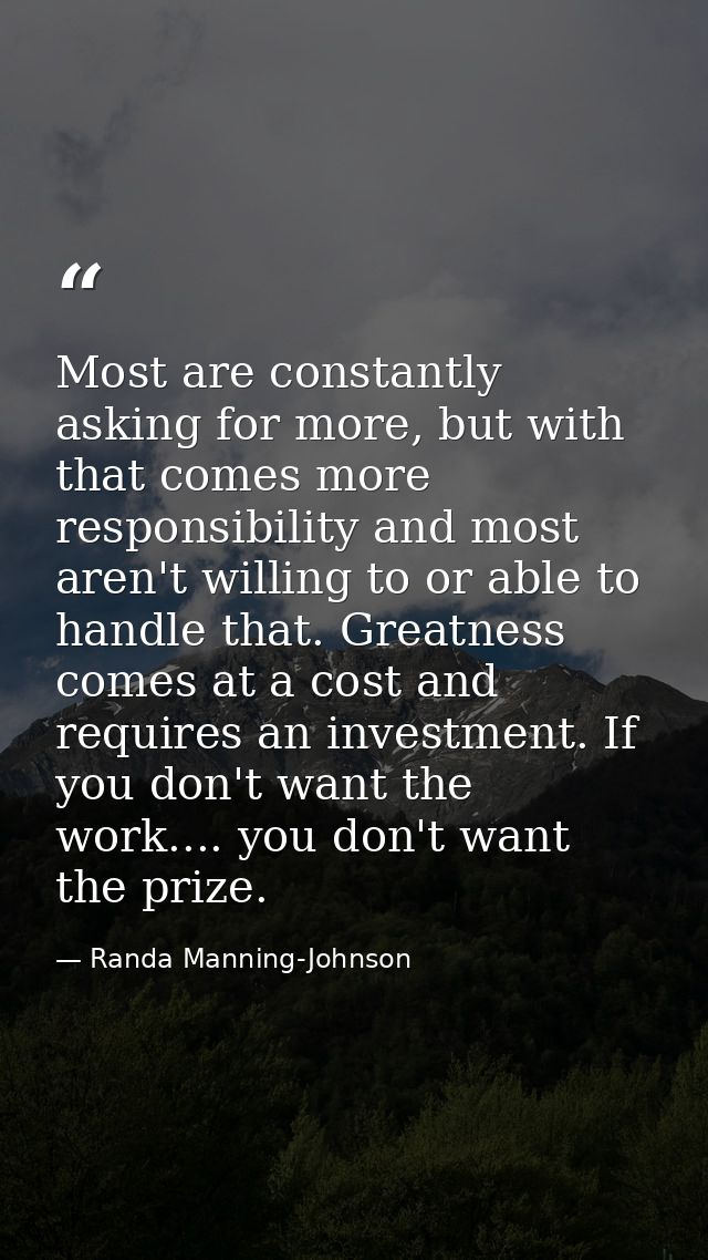 Most are constantly asking for more, but with that comes more responsibility and most aren't willing to or able to handl — Randa Manning-Johnson