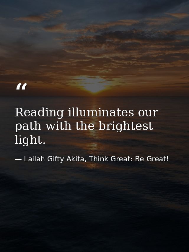 Reading illuminates our path with the brightest light. — Lailah Gifty Akita, Think Great: Be Great!