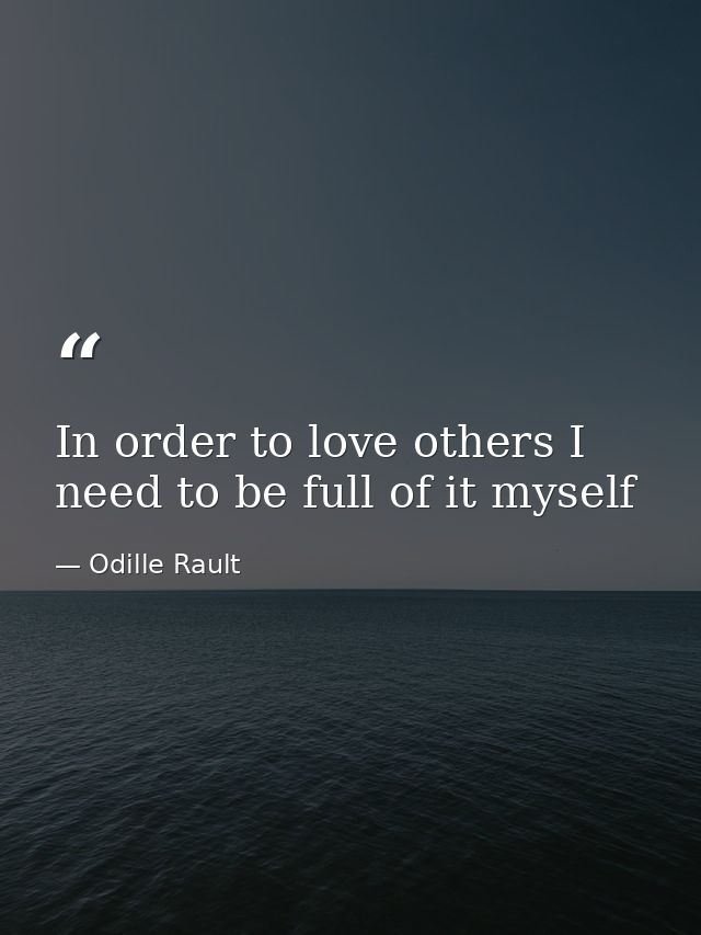 In order to love others I need to be full of it myself — Odille Rault