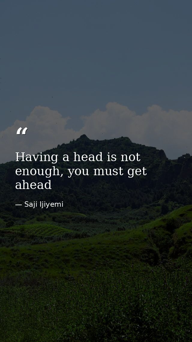 Having a head is not enough, you must get ahead — Saji Ijiyemi