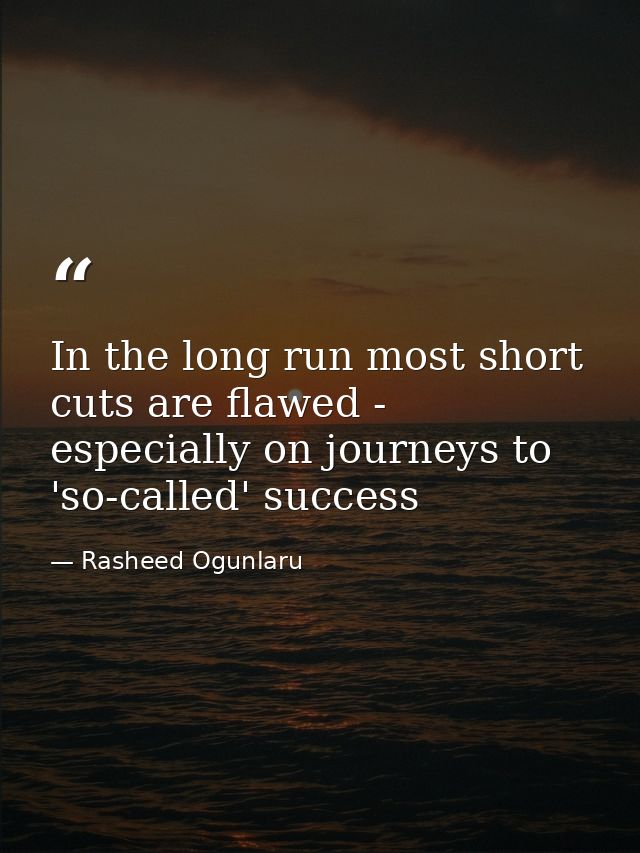 In the long run most short cuts are flawed - especially on journeys to 'so-called' success — Rasheed Ogunlaru