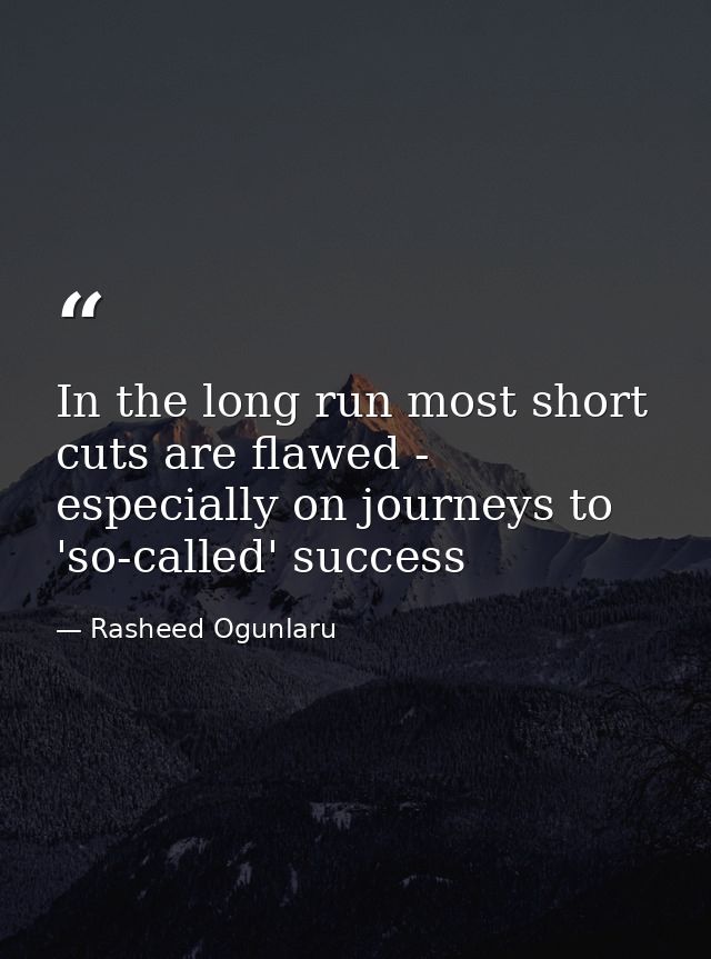 In the long run most short cuts are flawed - especially on journeys to 'so-called' success — Rasheed Ogunlaru