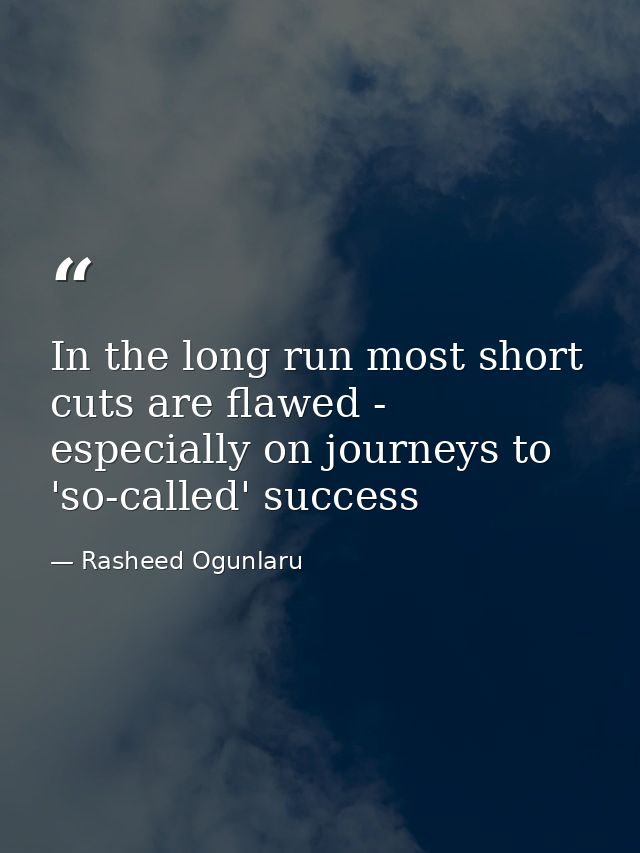 In the long run most short cuts are flawed - especially on journeys to 'so-called' success — Rasheed Ogunlaru