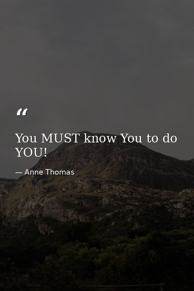 You MUST know You to do YOU! — Anne Thomas