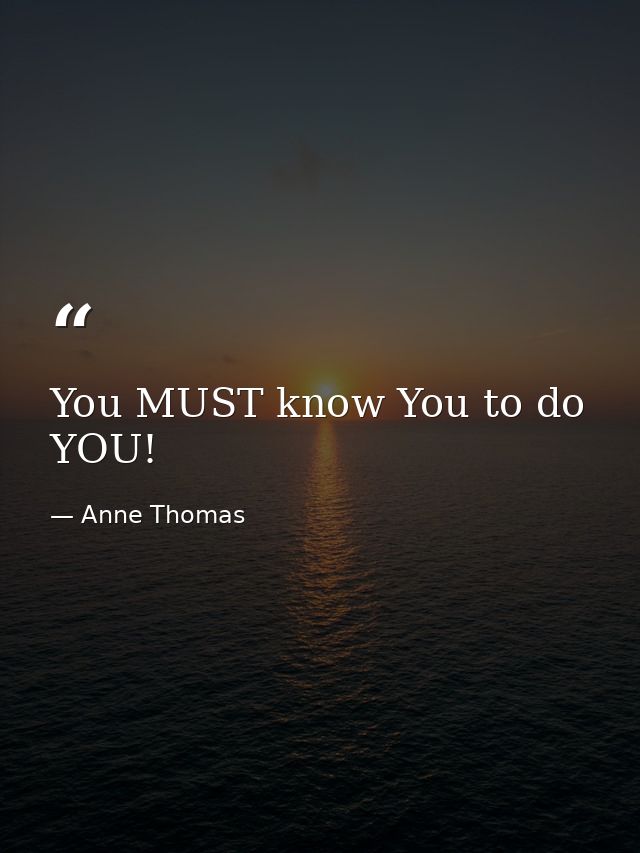 You MUST know You to do YOU! — Anne Thomas