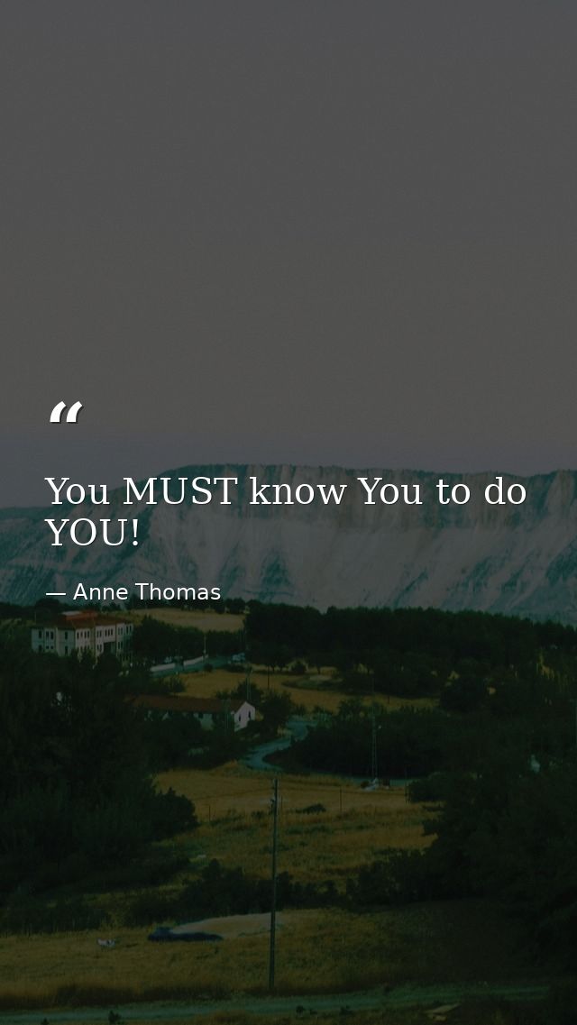 You MUST know You to do YOU! — Anne Thomas
