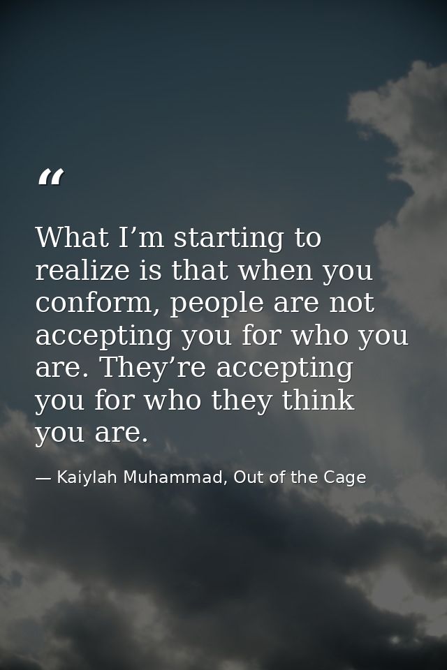 What I’m starting to realize is that when you conform, people are not accepting you for who you are. They’re accepting y — Kaiylah Muhammad, Out of the Cage