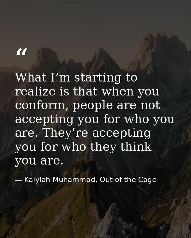 What I’m starting to realize is that when you conform, people are not accepting you for who you are. They’re accepting y — Kaiylah Muhammad, Out of the Cage