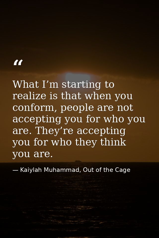 What I’m starting to realize is that when you conform, people are not accepting you for who you are. They’re accepting y — Kaiylah Muhammad, Out of the Cage