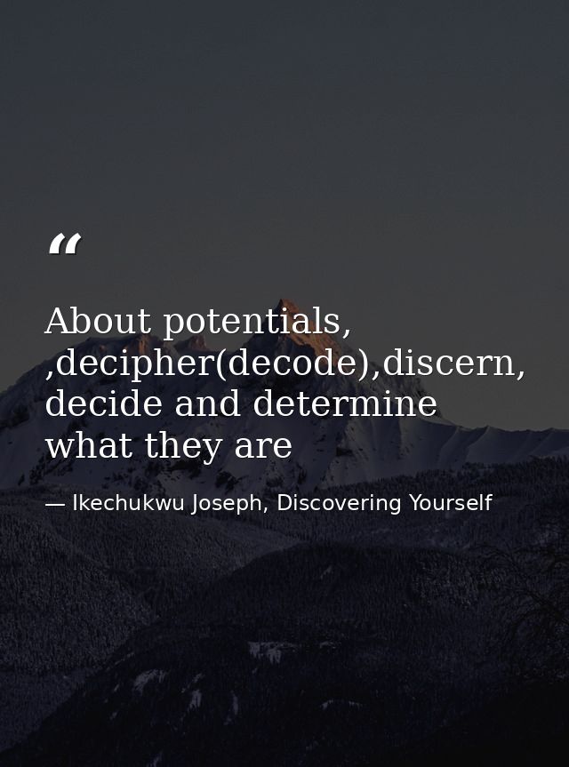 About potentials, ,decipher(decode),discern, decide and determine what they are — Ikechukwu Joseph, Discovering Yourself