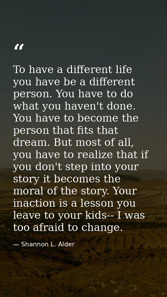 To have a different life you have be a different person. You have to do what you haven't done. You have to become the pe — Shannon L. Alder