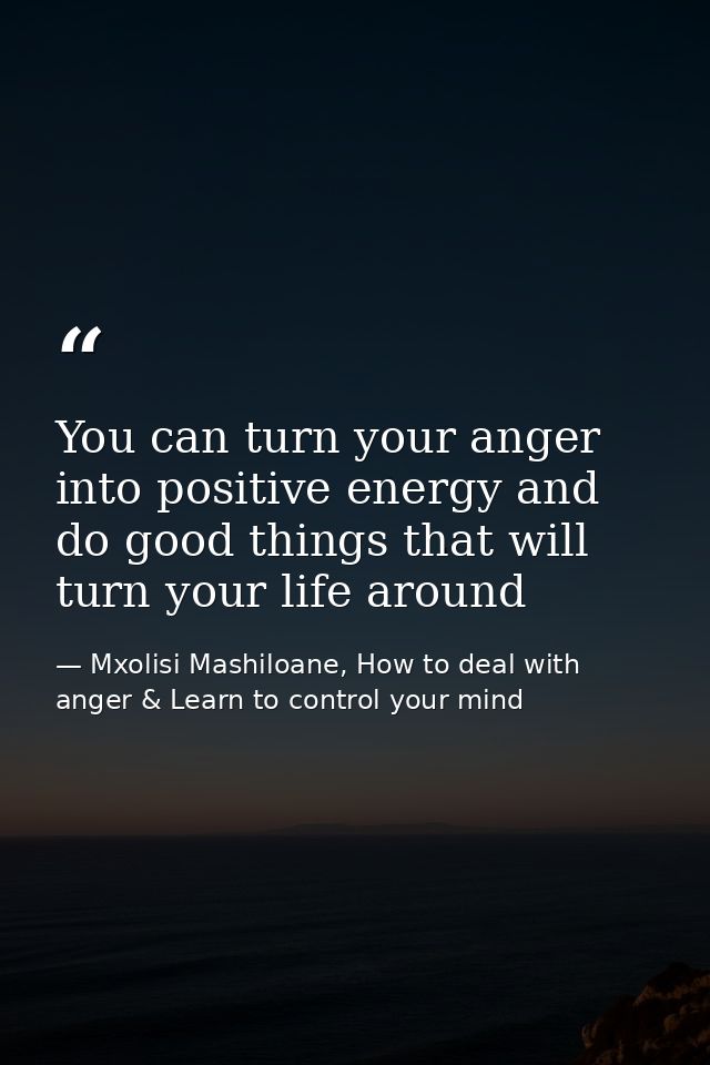 You can turn your anger into positive energy and do good things that will turn your life around — Mxolisi Mashiloane, How to deal with anger & Learn to control your mind
