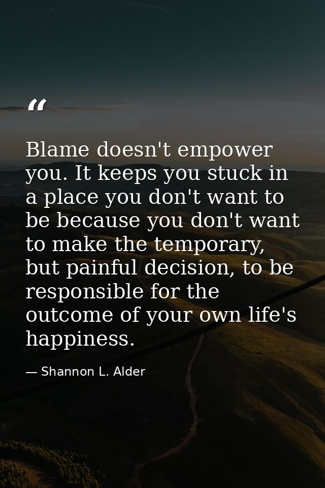 Blame doesn't empower you. It keeps you stuck in a place you don't want to be because you don't want to make the tempora — Shannon L. Alder