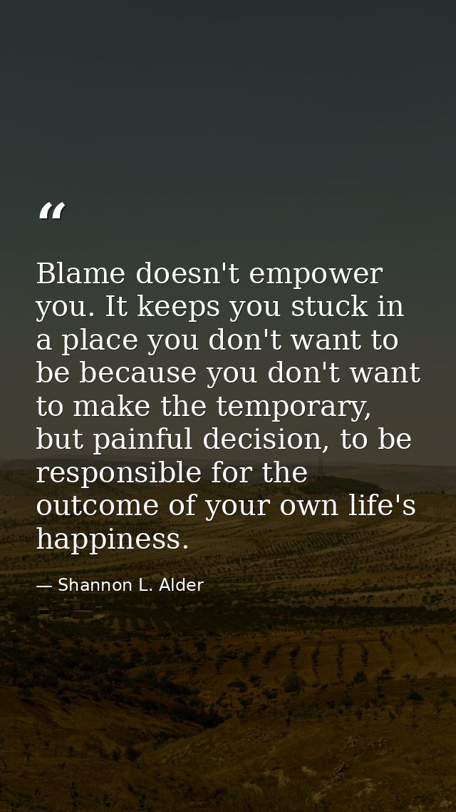 Blame doesn't empower you. It keeps you stuck in a place you don't want to be because you don't want to make the tempora — Shannon L. Alder