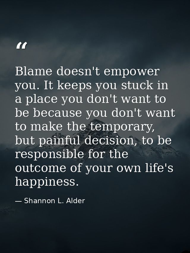 Blame doesn't empower you. It keeps you stuck in a place you don't want to be because you don't want to make the tempora — Shannon L. Alder