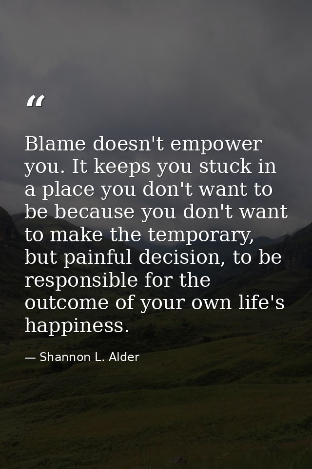 Blame doesn't empower you. It keeps you stuck in a place you don't want to be because you don't want to make the tempora — Shannon L. Alder