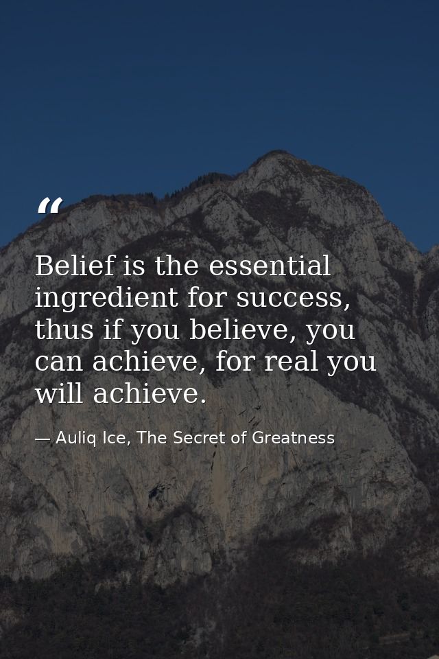 Belief is the essential ingredient for success, thus if you believe, you can achieve, for real you will achieve. — Auliq Ice, The Secret of Greatness