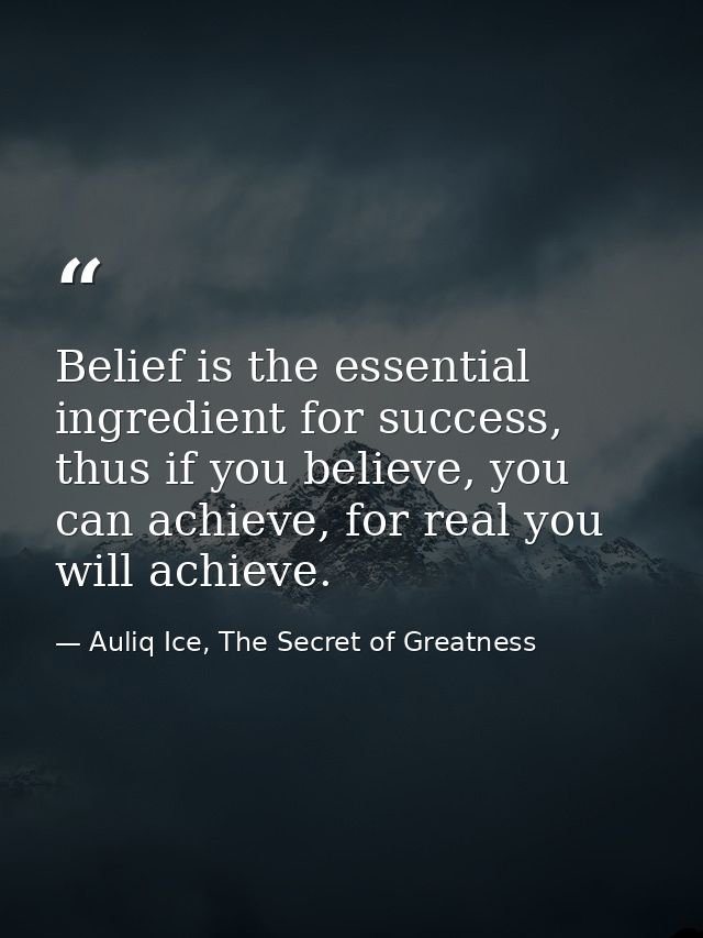 Belief is the essential ingredient for success, thus if you believe, you can achieve, for real you will achieve. — Auliq Ice, The Secret of Greatness