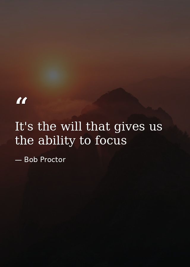 It's the will that gives us the ability to focus — Bob Proctor