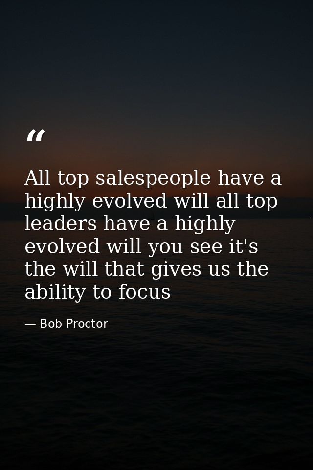 All top salespeople have a highly evolved will all top leaders have a highly evolved will you see it's the will that giv — Bob Proctor