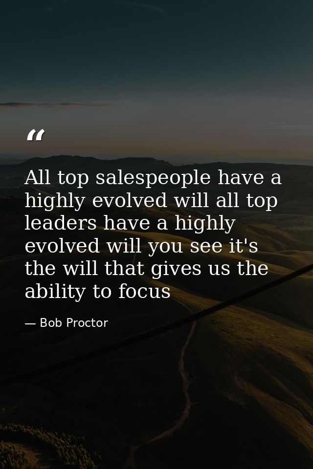 All top salespeople have a highly evolved will all top leaders have a highly evolved will you see it's the will that giv — Bob Proctor