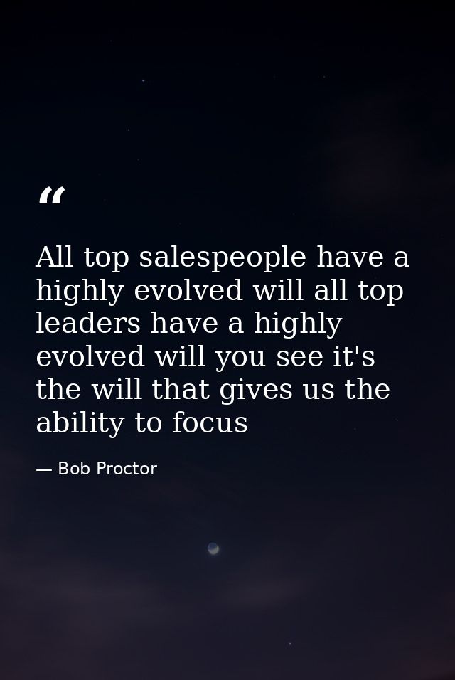 All top salespeople have a highly evolved will all top leaders have a highly evolved will you see it's the will that giv — Bob Proctor