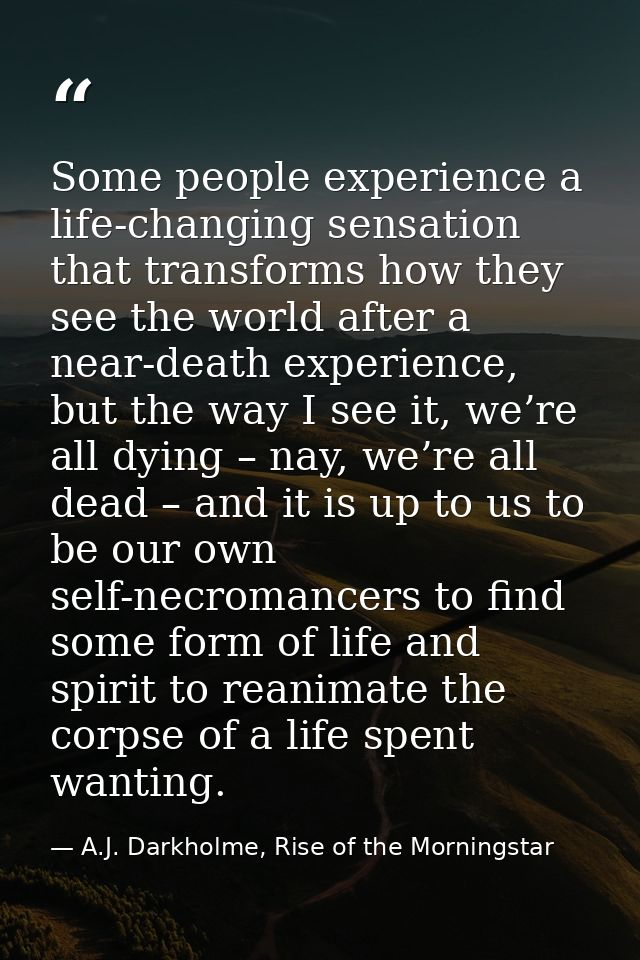 Some people experience a life-changing sensation that transforms how they see the world after a near-death experience, b — A.J. Darkholme, Rise of the Morningstar