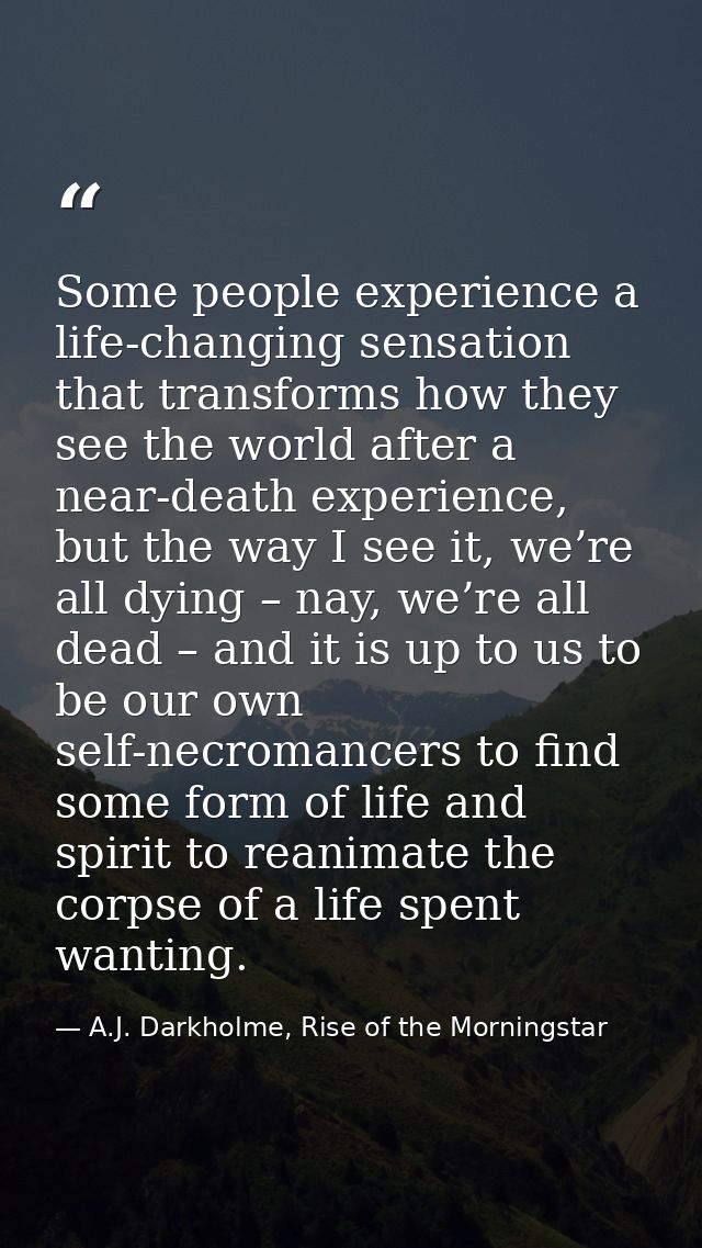 Some people experience a life-changing sensation that transforms how they see the world after a near-death experience, b — A.J. Darkholme, Rise of the Morningstar