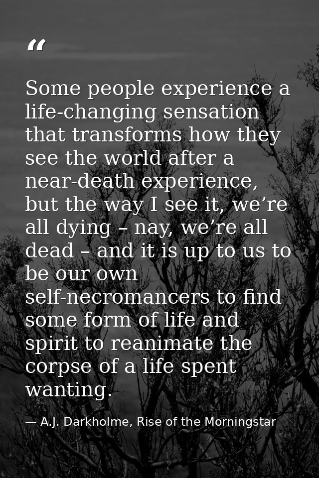 Some people experience a life-changing sensation that transforms how they see the world after a near-death experience, b — A.J. Darkholme, Rise of the Morningstar