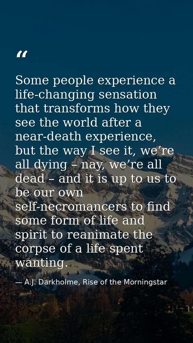 Some people experience a life-changing sensation that transforms how they see the world after a near-death experience, b — A.J. Darkholme, Rise of the Morningstar